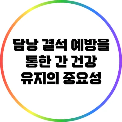 담낭 결석 예방을 통한 간 건강 유지의 중요성