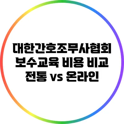 대한간호조무사협회 보수교육 비용 비교: 전통 vs 온라인