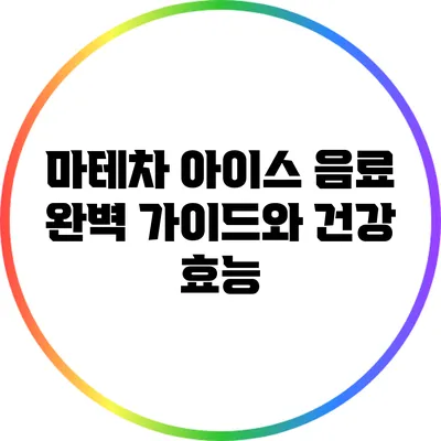 마테차 아이스 음료 완벽 가이드와 건강 효능