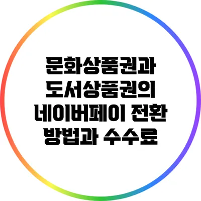 문화상품권과 도서상품권의 네이버페이 전환 방법과 수수료