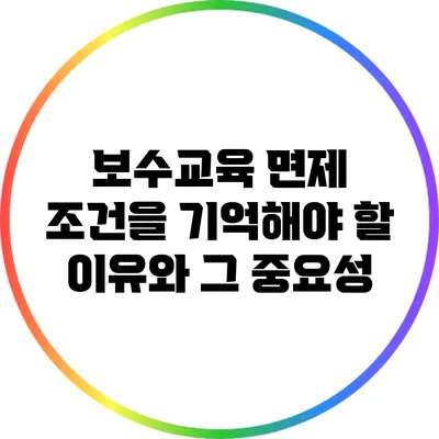 보수교육 면제 조건을 기억해야 할 이유와 그 중요성