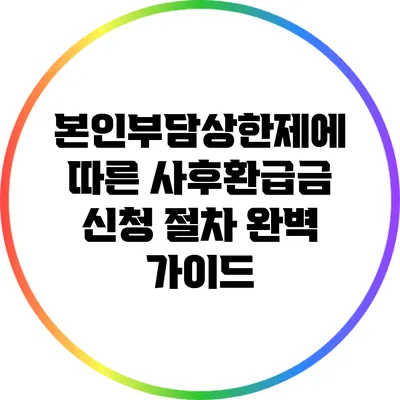 본인부담상한제에 따른 사후환급금 신청 절차 완벽 가이드