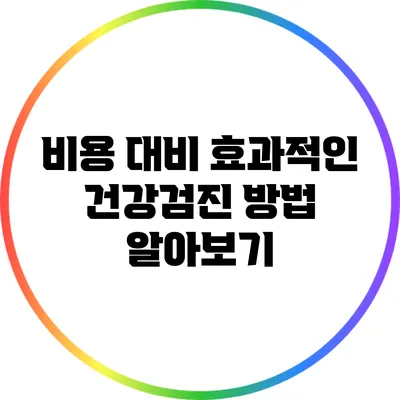 비용 대비 효과적인 건강검진 방법 알아보기