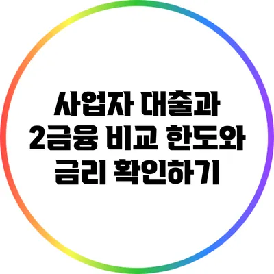 사업자 대출과 2금융 비교: 한도와 금리 확인하기