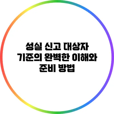 성실 신고 대상자 기준의 완벽한 이해와 준비 방법