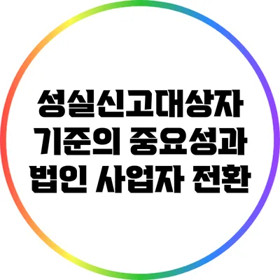 성실신고대상자 기준의 중요성과 법인 사업자 전환