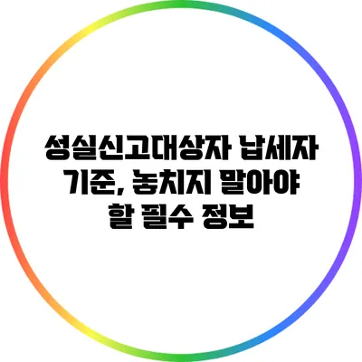 성실신고대상자 납세자 기준, 놓치지 말아야 할 필수 정보