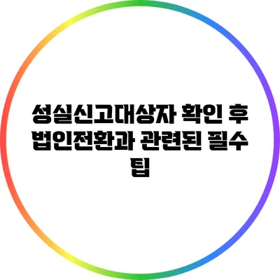 성실신고대상자 확인 후 법인전환과 관련된 필수 팁