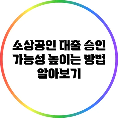 소상공인 대출 승인 가능성 높이는 방법 알아보기