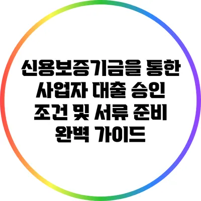 신용보증기금을 통한 사업자 대출 승인 조건 및 서류 준비 완벽 가이드