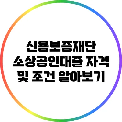 신용보증재단 소상공인대출 자격 및 조건 알아보기