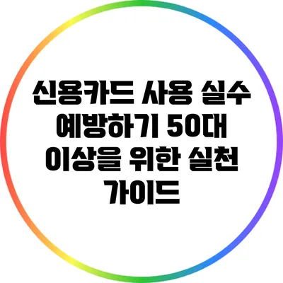 신용카드 사용 실수 예방하기: 50대 이상을 위한 실천 가이드