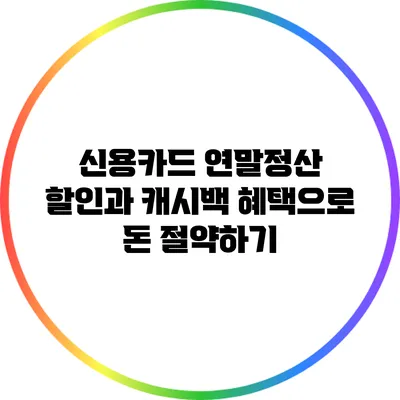 신용카드 연말정산 할인과 캐시백 혜택으로 돈 절약하기