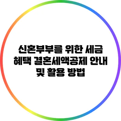 신혼부부를 위한 세금 혜택: 결혼세액공제 안내 및 활용 방법