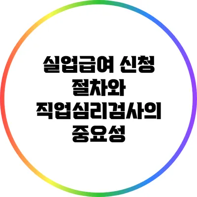 실업급여 신청 절차와 직업심리검사의 중요성