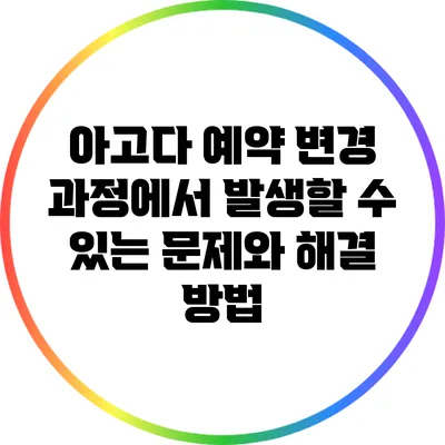 아고다 예약 변경 과정에서 발생할 수 있는 문제와 해결 방법