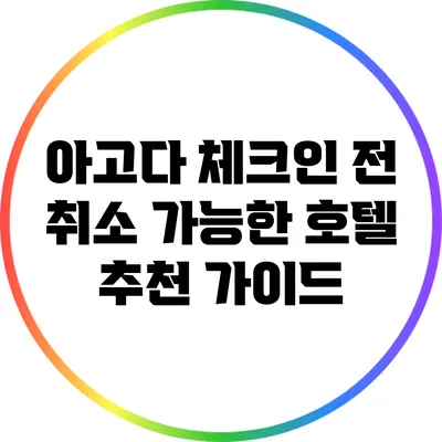 아고다 체크인 전 취소 가능한 호텔 추천 가이드