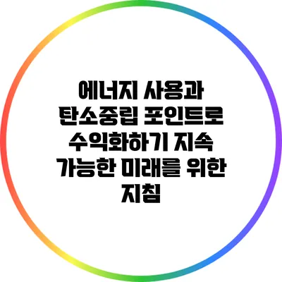 에너지 사용과 탄소중립 포인트로 수익화하기: 지속 가능한 미래를 위한 지침