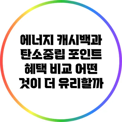에너지 캐시백과 탄소중립 포인트 혜택 비교: 어떤 것이 더 유리할까?