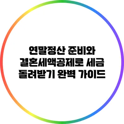 연말정산 준비와 결혼세액공제로 세금 돌려받기 완벽 가이드