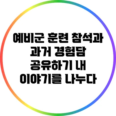 예비군 훈련 참석과 과거 경험담 공유하기: 내 이야기를 나누다