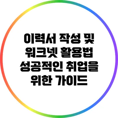 이력서 작성 및 워크넷 활용법: 성공적인 취업을 위한 가이드