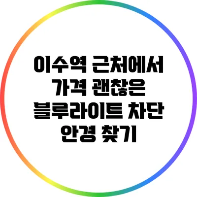 이수역 근처에서 가격 괜찮은 블루라이트 차단 안경 찾기