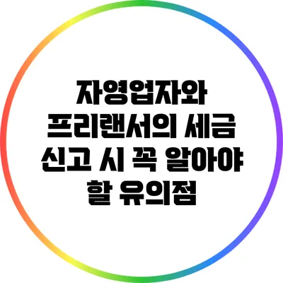자영업자와 프리랜서의 세금 신고 시 꼭 알아야 할 유의점