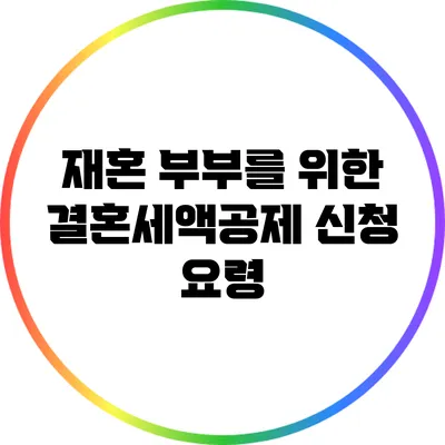 재혼 부부를 위한 결혼세액공제 신청 요령