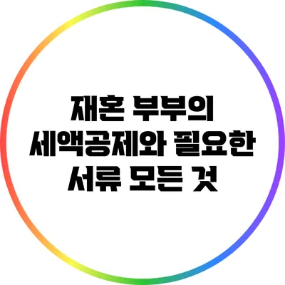 재혼 부부의 세액공제와 필요한 서류 모든 것