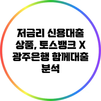 저금리 신용대출 상품, 토스뱅크 X 광주은행 함께대출 분석