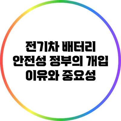 전기차 배터리 안전성: 정부의 개입 이유와 중요성