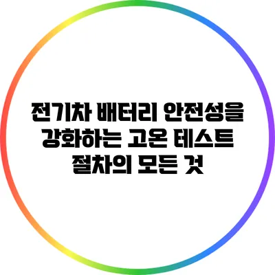 전기차 배터리 안전성을 강화하는 고온 테스트 절차의 모든 것