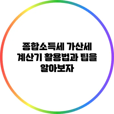 종합소득세 가산세 계산기 활용법과 팁을 알아보자