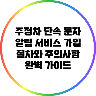 주정차 단속 문자 알림 서비스: 가입 절차와 주의사항 완벽 가이드