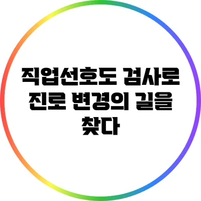 직업선호도 검사로 진로 변경의 길을 찾다