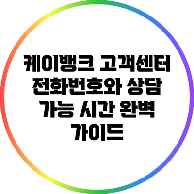 케이뱅크 고객센터 전화번호와 상담 가능 시간 완벽 가이드