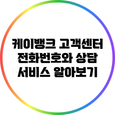 케이뱅크 고객센터 전화번호와 상담 서비스 알아보기