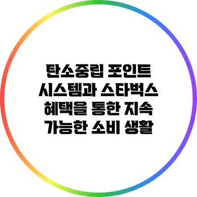 탄소중립 포인트 시스템과 스타벅스 혜택을 통한 지속 가능한 소비 생활