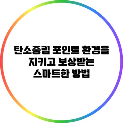 탄소중립 포인트: 환경을 지키고 보상받는 스마트한 방법