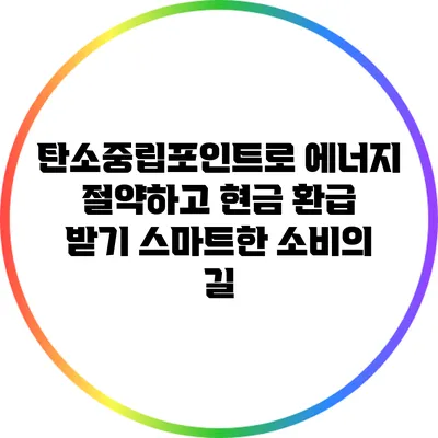 탄소중립포인트로 에너지 절약하고 현금 환급 받기: 스마트한 소비의 길