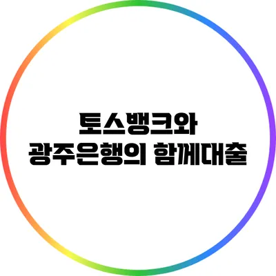 토스뱅크와 광주은행의 함께대출
