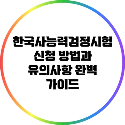 한국사능력검정시험 신청 방법과 유의사항 완벽 가이드