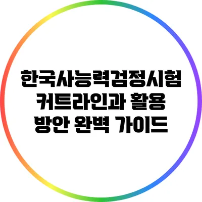 한국사능력검정시험 커트라인과 활용 방안 완벽 가이드