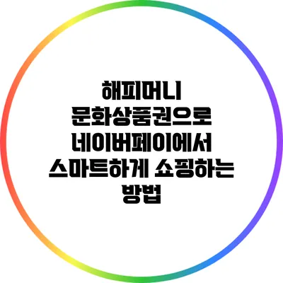 해피머니 문화상품권으로 네이버페이에서 스마트하게 쇼핑하는 방법