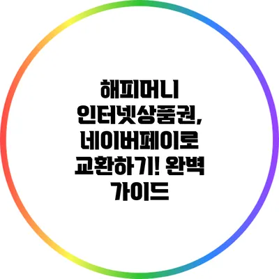 해피머니 인터넷상품권, 네이버페이로 교환하기! 완벽 가이드