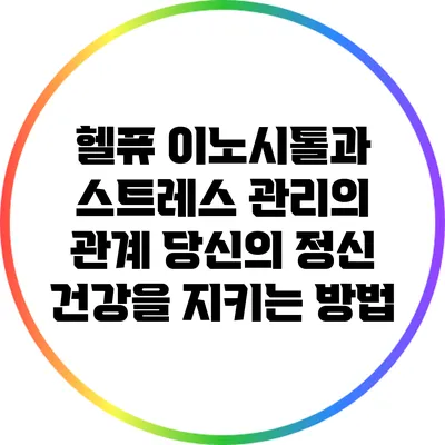 헬퓨 이노시톨과 스트레스 관리의 관계: 당신의 정신 건강을 지키는 방법