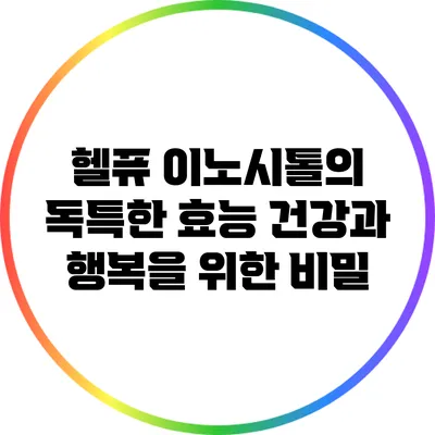 헬퓨 이노시톨의 독특한 효능: 건강과 행복을 위한 비밀