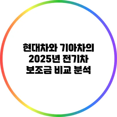 현대차와 기아차의 2025년 전기차 보조금 비교 분석