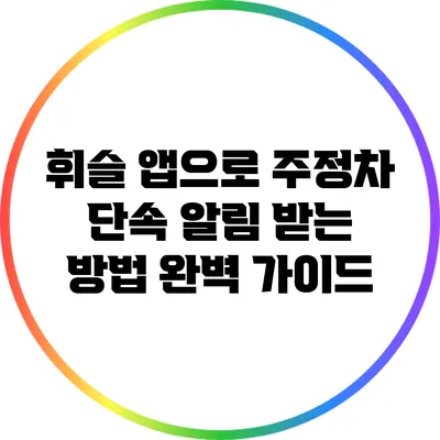 휘슬 앱으로 주정차 단속 알림 받는 방법 완벽 가이드